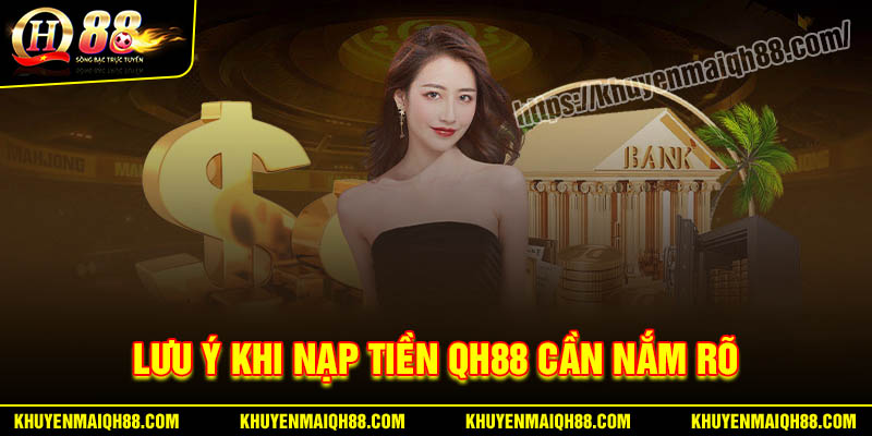 Các lưu ý khi nạp tiền QH88 cần nắm rõ