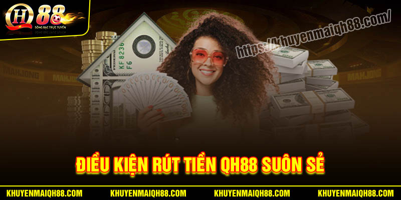 Điều kiện giao dịch rút tiền QH88 được suôn sẻ