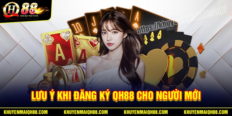 Yêu cầu và lưu ý khi đăng ký Qh88 casino