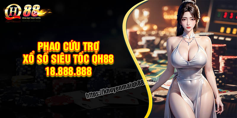 Phao cứu trợ xổ số siêu tốc QH88 - Hoàn thua lên đến 18.888.888