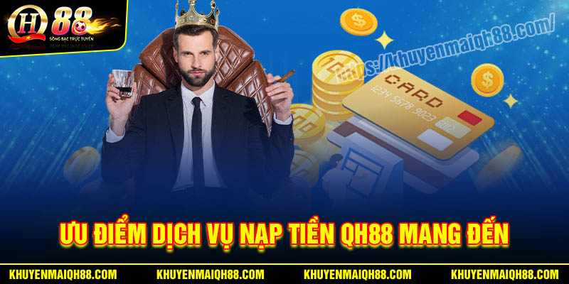 Ưu điểm dịch vụ nạp tiền QH88 mang đến