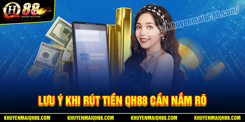 Vài điểm cần lưu ý khi rút tiền QH88 cần nắm